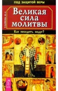 Юлия Ульянова - Великая сила молитвы. Как победить недуг?