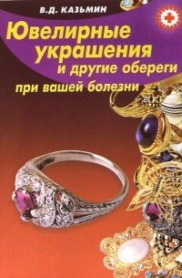 Виктор Казьмин - Ювелирные украшения и др. обереги при вашей болезни 