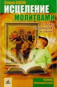 София Бланк - Исцеление молитвами. Слово защищает и лечит