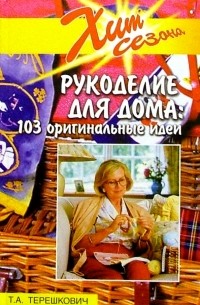  - Рукоделие для дома: 103 оригинальные идеи