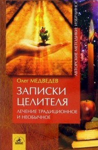 Записки целителя. Лечение традиционное и необычное