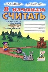  - Я начинаю считать: Рабочая тетрадь к пособию "Дошкольная математика". 1-ый год обучения