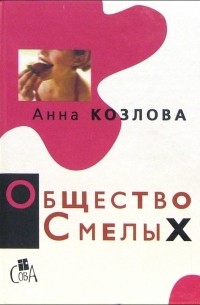Анна Козлова - Общество смелых: Роман, повесть, рассказы