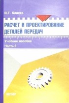 Клоков В.Г. - Расчет и проектирование деталей передач: Учебное пособие для выполнения курсового проекта. Часть 2