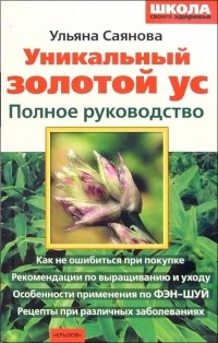 Ульяна Саянова - Уникальный золотой ус. Полное руководство