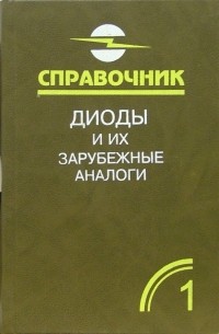 Аркадий Хрулев - Диоды и их зарубежные аналоги. Справочник. В 3-х томах. Том 1