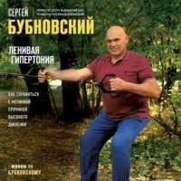 Сергей Бубновский - Ленивая гипертония. Как справиться с истинной причиной высокого давления