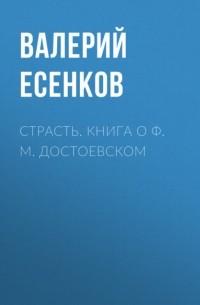 Валерий Есенков - Страсть. Книга о Ф. М. Достоевском