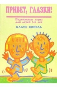 Клаус Фопель - Привет, глазки! Подвижные игры для детей 3-6 лет