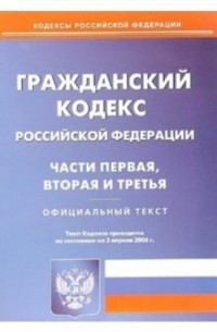  - Гражданский кодекс Российской Федерации по состоянию на 03.04. 2006г: Части первая, вторая и третья