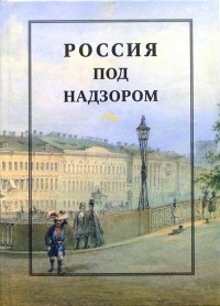  - Россия под надзором: отчеты III Отделения 1827-1869: Сборник документов