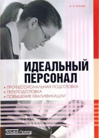Андрей Батяев - Идеальный персонал - профессиональная подготовка, переподготовка, повышение квалификации
