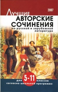  - Лучшие авторские сочинения по русской и зарубежной литературе: 5-11 классы.