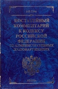 Гуев Алексей Николаевич - Постатейный комментарий к кодексу РФ об административных правонарушениях