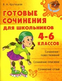 Валентина Крутецкая - Готовые сочинения для школьников 4-6 классов