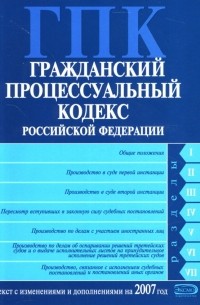  - Гражданский процессуальный кодекс Российской Федерации: Текст с изменениями на 2007 год