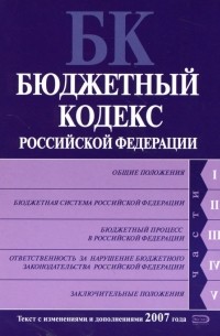  - Бюджетный кодекс Российской Федерации: Текст с изменениями и дополнениями 2007 года