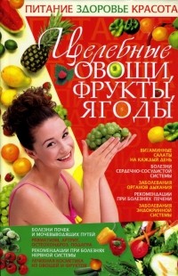 Ирина Жукова - Целебные овощи, фрукты, ягоды