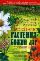 Священник Александр Лазебный - Целебные растения - Божий дар