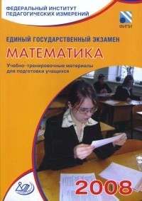  - Единый государственный экзамен 2008. Математика. Учебно-тренировочные материалы