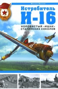 Михаил Маслов - Истребитель И-16. Норовистый "Ишак" сталинских соколов