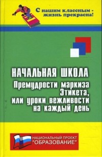 Дик Николай Францевич - Начальная школа: премудрости маркиза Этикета, или уроки вежливости на каждый день