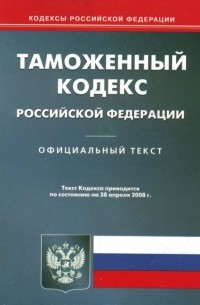 - Таможенный кодекс Российской Федерации на 28.04. 08