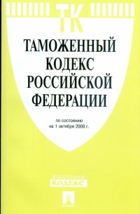  - Таможенный кодекс Российской Федерации 01.10. 08