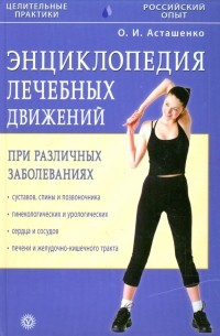 Асташенко Олег Игоревич - Энциклопедия лечебных движений при различных заболеваниях