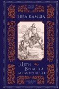Вера Камша - Дети Времени всемогущего
