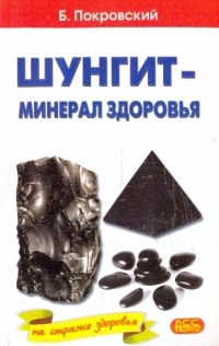 Борис Покровский - Шунгит - минерал на страже здоровья