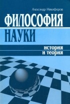 Александр Никифоров - Философия науки: история и теория