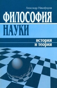 Александр Никифоров - Философия науки: история и теория