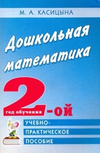 Касицына Марина Александровна - Дошкольная математика. 2 год обучения. Учебно-практическое пособие для педагогов и родителей