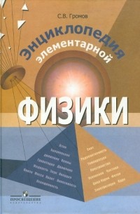 Громов Сергей Васильевич - Энциклопедия элементарной физики: Книга для учащихся