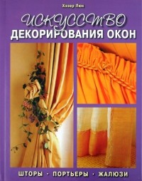 Люк Хэзер - Искусство декорирования окон. Шторы, портьеры, жалюзи