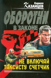 Кирилл Казанцев - Не включай таксисту счетчик