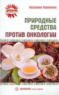 Кассиния Яременко - Природные средства против онкологии