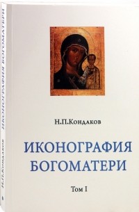 Никодим Кондаков - Иконография Богоматери в 2-х томах. Репринтное издание