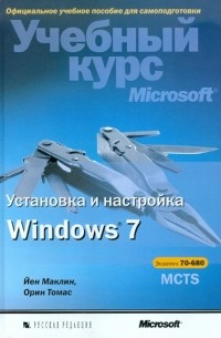 Установка и настройка Windows 7. Учебный курс Microsoft 