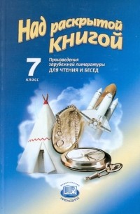  - Над раскрытой книгой: Произведения русской и зарубежной литературы для чтения и бесед. 7 класс