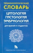  - Терминологический словарь по цитологии, гистологии и эмбриологии