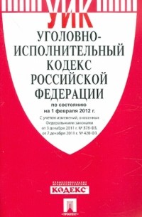 Уголовно-исполнительный кодекс Российской Федерации по состоянию на 1 февраля 2012 г.