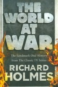 Ричард Холмс - The World at War 