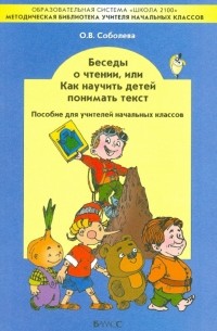 Соболева Ольга Владимировна - Беседы о чтении, или Как научить детей понимать текст. Пособие для учителей начальных классов