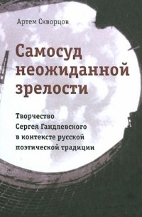 Самосуд неожиданной зрелости. Творчество Сергея Гандлевского в контексте русской поэтич. традиции