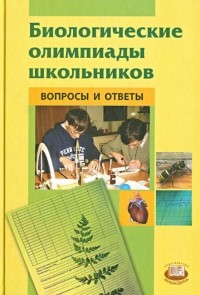  - Биологические олимпиады школьников. Вопросы и ответы. Методическое пособие