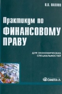 Павел Павлов - Практикум по финансовому праву. Учебное пособие