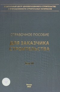  - Справочное пособие для заказчика строительства. Том 3