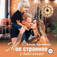 Елена Архипова - Мое странное счастье